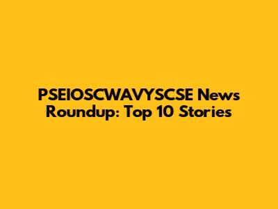PSEIOSCWAVYSCSE News Roundup: Top 10 Stories