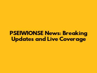 PSEIWIONSE News: Breaking Updates and Live Coverage