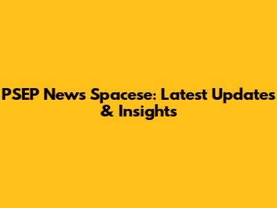 PSEP News Spacese: Latest Updates & Insights