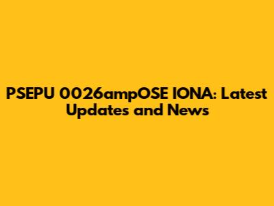 PSEPU 0026ampOSE IONA: Latest Updates and News