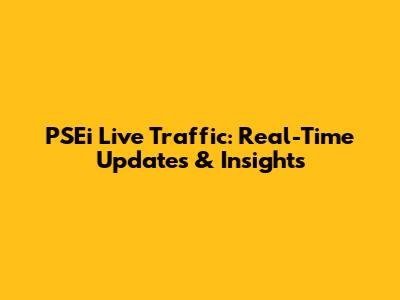 PSEi Live Traffic: Real-Time Updates & Insights