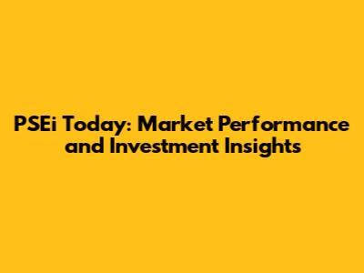 PSEi Today: Market Performance and Investment Insights