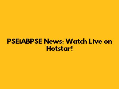 PSEiABPSE News: Watch Live on Hotstar!