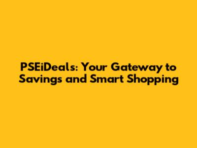 PSEiDeals: Your Gateway to Savings and Smart Shopping