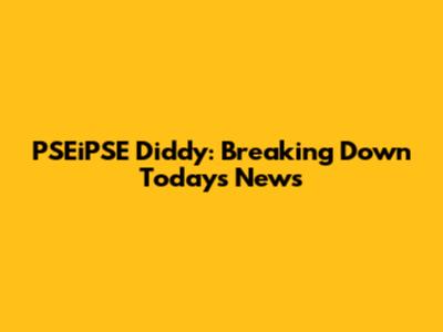 PSEiPSE Diddy: Breaking Down Today's News
