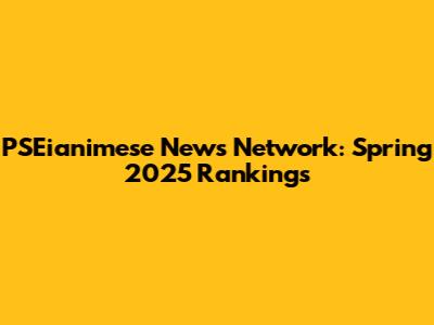 PSEianimese News Network: Spring 2025 Rankings