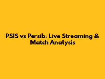 PSIS vs Persib: Live Streaming & Match Analysis