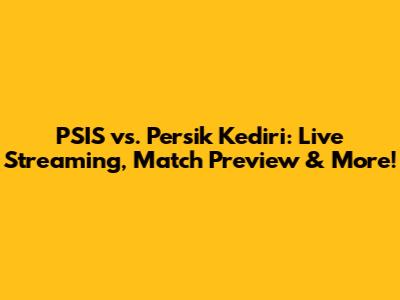 PSIS vs. Persik Kediri: Live Streaming, Match Preview & More!