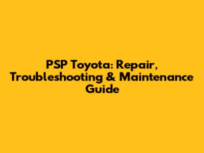 PSP Toyota: Repair, Troubleshooting & Maintenance Guide