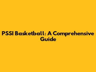 PSSI Basketball: A Comprehensive Guide