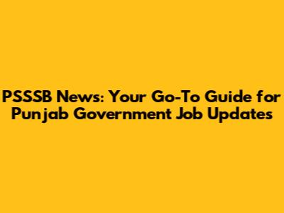 PSSSB News: Your Go-To Guide for Punjab Government Job Updates