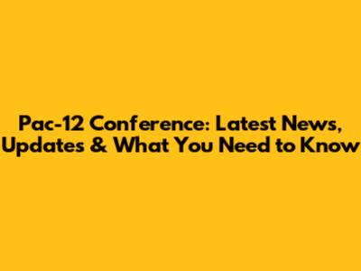Pac-12 Conference: Latest News, Updates & What You Need to Know