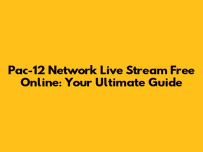 Pac-12 Network Live Stream Free Online: Your Ultimate Guide