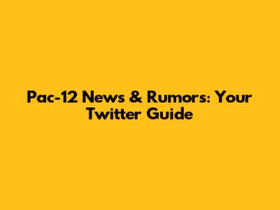 Pac-12 News & Rumors: Your Twitter Guide