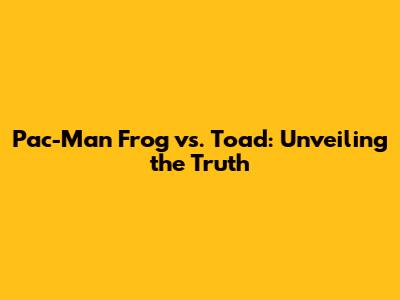 Pac-Man Frog vs. Toad: Unveiling the Truth