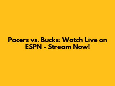 Pacers vs. Bucks: Watch Live on ESPN - Stream Now!