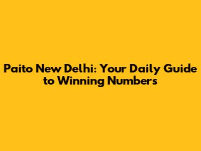 Paito New Delhi: Your Daily Guide to Winning Numbers