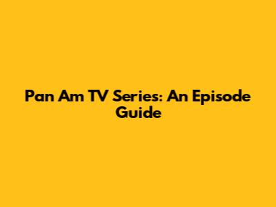 Pan Am TV Series: An Episode Guide