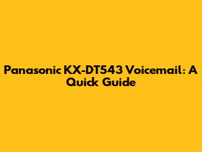 Panasonic KX-DT543 Voicemail: A Quick Guide