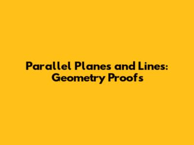 Parallel Planes and Lines: Geometry Proofs