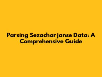 Parsing Sezacharjanse Data: A Comprehensive Guide