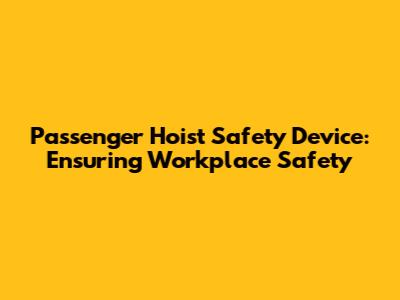 Passenger Hoist Safety Device: Ensuring Workplace Safety