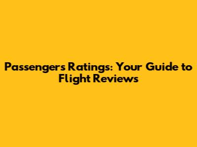 Passengers' Ratings: Your Guide to Flight Reviews