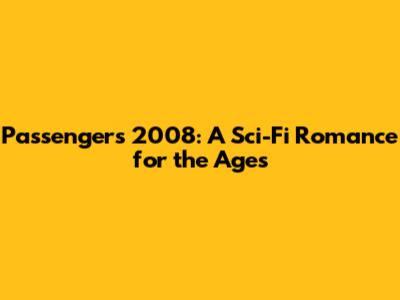 Passengers 2008: A Sci-Fi Romance for the Ages