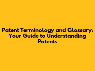Patent Terminology and Glossary: Your Guide to Understanding Patents