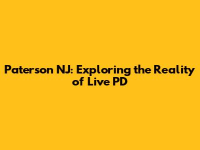 Paterson NJ: Exploring the Reality of Live PD