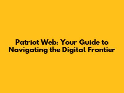 Patriot Web: Your Guide to Navigating the Digital Frontier