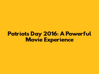 Patriots Day 2016: A Powerful Movie Experience
