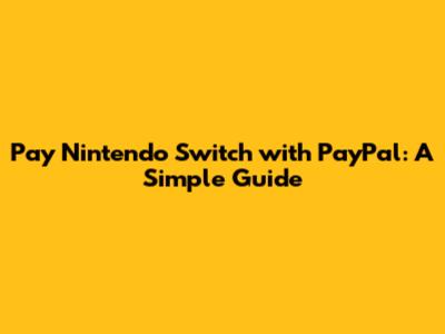 Pay Nintendo Switch with PayPal: A Simple Guide