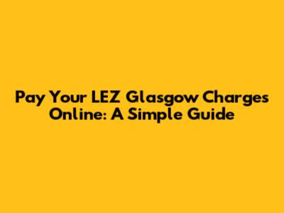 Pay Your LEZ Glasgow Charges Online: A Simple Guide