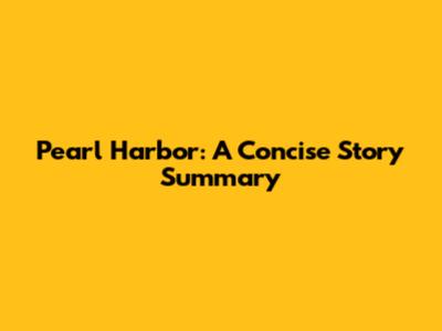 Pearl Harbor: A Concise Story Summary