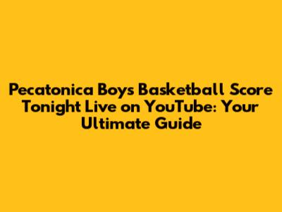 Pecatonica Boys Basketball Score Tonight Live on YouTube: Your Ultimate Guide