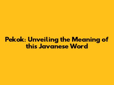 Pekok: Unveiling the Meaning of this Javanese Word