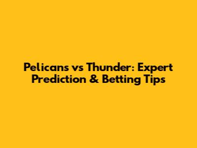 Pelicans vs Thunder: Expert Prediction & Betting Tips