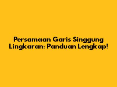 Persamaan Garis Singgung Lingkaran: Panduan Lengkap!