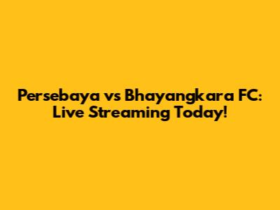 Persebaya vs Bhayangkara FC: Live Streaming Today!