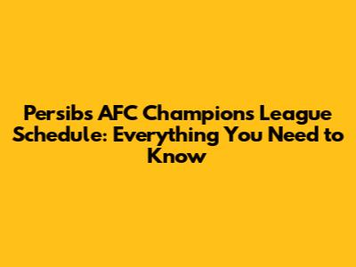 Persib's AFC Champions League Schedule: Everything You Need to Know