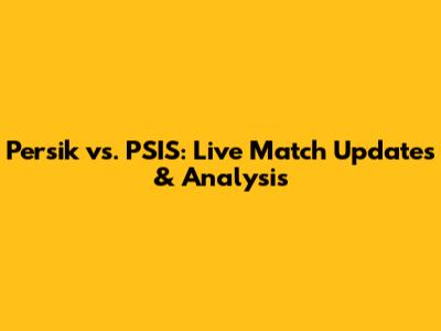 Persik vs. PSIS: Live Match Updates & Analysis
