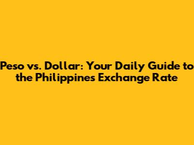 Peso vs. Dollar: Your Daily Guide to the Philippines Exchange Rate