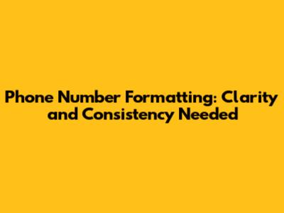 Phone Number Formatting: Clarity and Consistency Needed
