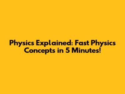 Physics Explained: Fast Physics Concepts in 5 Minutes!
