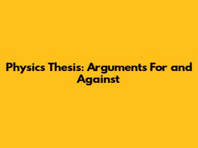 Physics Thesis: Arguments For and Against