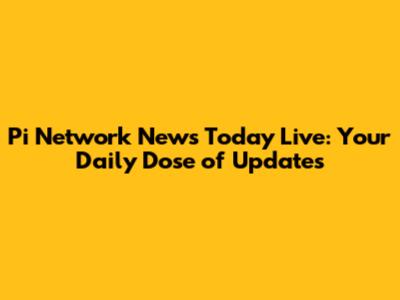 Pi Network News Today Live: Your Daily Dose of Updates