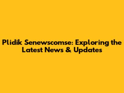 Plidik Senewscomse: Exploring the Latest News & Updates