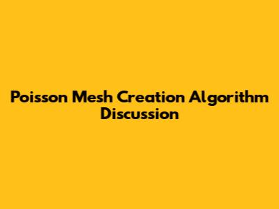 Poisson Mesh Creation Algorithm Discussion