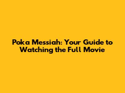 Poka Messiah: Your Guide to Watching the Full Movie